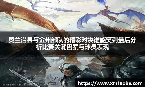 奥兰治县与金州部队的精彩对决谁能笑到最后分析比赛关键因素与球员表现