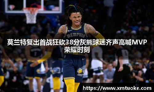 莫兰特复出首战狂砍38分灰熊球迷齐声高喊MVP荣耀时刻